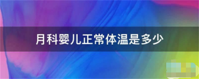 刚刚出生一个月的宝宝正常体温是多少