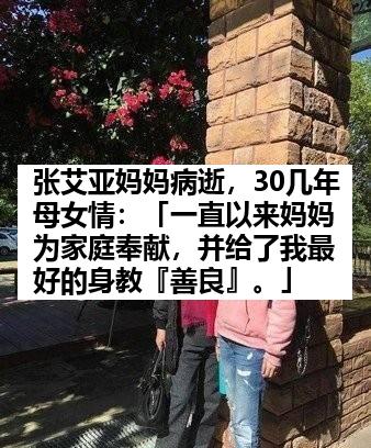 张艾亚妈妈病逝，30几年母女情：「一直以来妈妈为家庭奉献，并给了我最好的身教『善良』。」