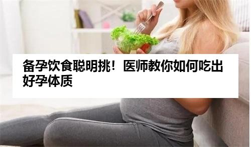 备孕饮食聪明挑！医师教你如何吃出好孕体质