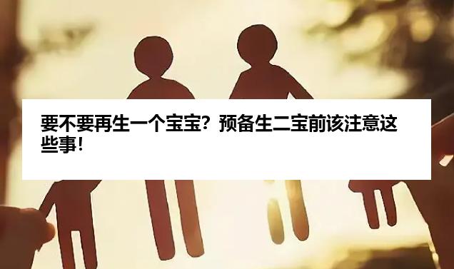 要不要再生一个宝宝？预备生二宝前该注意这些事！