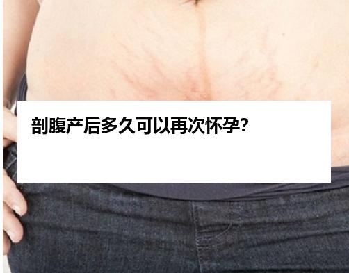 剖腹产后多久可以再次怀孕？