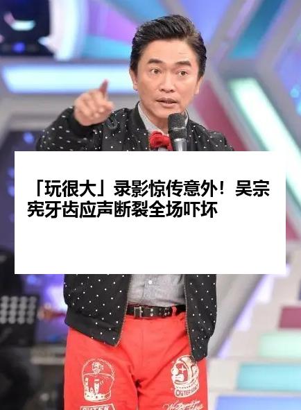 「玩很大」录影惊传意外！吴宗宪牙齿应声断裂全场吓坏