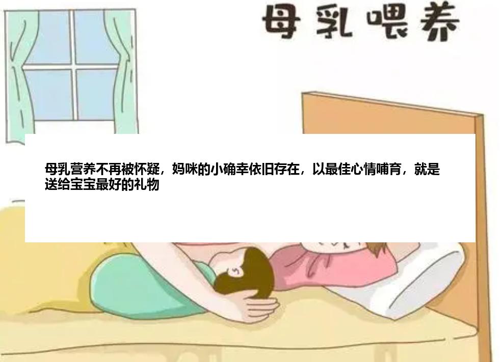 母乳营养不再被怀疑，妈咪的小确幸依旧存在，以最佳心情哺育，就是送给宝宝最好的礼物