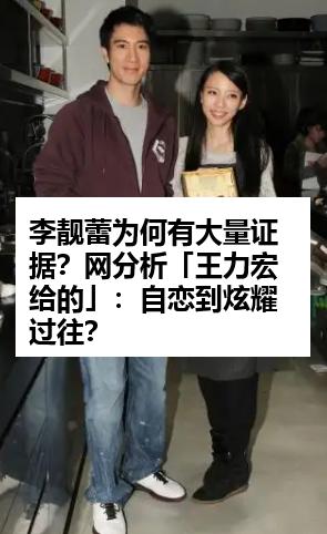 李靓蕾为何有大量证据？网分析「王力宏给的」：自恋到炫耀过往？