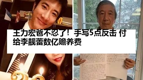 王力宏爸不忍了！手写5点反击 付给李靓蕾数亿赡养费