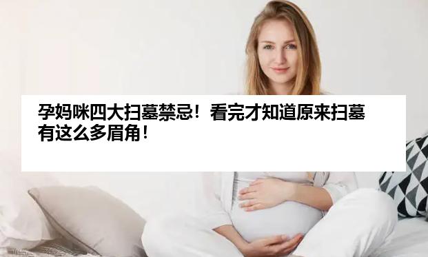 孕妈咪四大扫墓禁忌！看完才知道原来扫墓有这么多眉角！