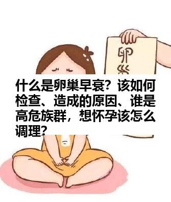 什么是卵巢早衰？该如何检查、造成的原因、谁是高危族群，想怀孕该怎么调理？