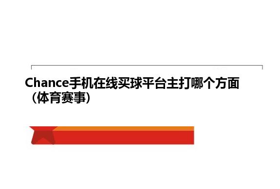 Chance手机在线麦球平台主打哪个方面（体育赛事）