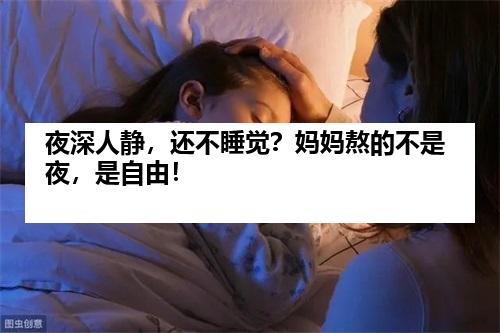 夜深人静，还不睡觉？妈妈熬的不是夜，是自由！