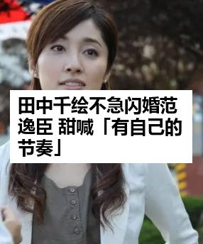 田中千绘不急闪婚范逸臣 甜喊「有自己的节奏」